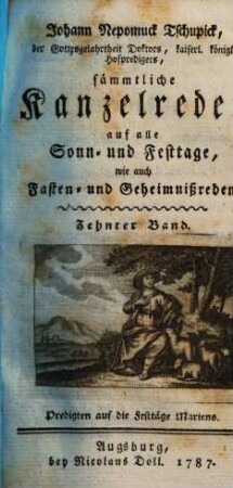 Johann Nepomuck Tschupick, der Gottesgelahrtheit Doktors, ... sämmtliche Kanzelreden auf alle Sonn- und Festtage, wie auch Fasten- und Geheimnißreden, 10. Predigten auf die Festtäge Mariens