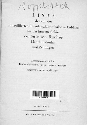 Liste der von der Interalliierten Rheinlandkommission in Coblenz für das besetzte Gebiet verbotenen Bücher, Lichtbildstreifen und Zeitungen : zusammengestellt im Reichsministerium für die besetzten Gebiete ; abgeschlossen im April 1925