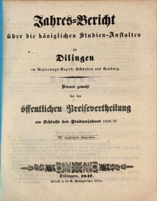 Jahres-Bericht über die königlichen Studien-Anstalten zu Dilingen im Regierungs-Bezirke Schwaben und Neuburg. 1846/47 (1847)