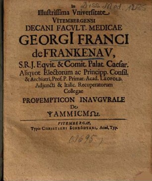In Illustrissima Vniversitate Vitembergensi Decani Facvlt. Medicae Georgii Franci de Frankenav ... Propempticon Inavgvrale De Psammismōi