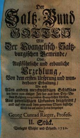 Der Saltz-Bund Gottes Mit der Evangelisch-Saltzburgischen Gemeinde : oder außführliche und erbauliche Erzehlung, von dem ersten Ursprung und wunderbarer Erhaltung ... derer von einem halben Jahr her aus dem Ertz-Bistum Saltzburg emigrirenden Evangelischen Christen ; Aus zuverläßigen Urkunden der alten Zeiten hergeführet, und biß auf diesen Tag fortgesetzet. 2