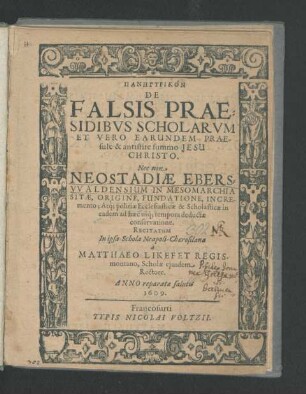 Pan¯egyrikon De Falsis Praesidibus Scholarum Et Vero Earundem Praesule & antitiste summo Jesu Christo : Nec non Neostadiae Eberswaldensium In Mesomarchia Sitae, Origine, Fundatione, Incremento; Atq[ue] politiae Ecclesiasticae & Scholasticae in eadem ad haec usq[ue] tempora deductae conservatione