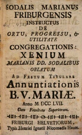 Sodalis Marianus Friburgensis Instructus De Ortu, Progressu, & Utilitate Congregationis : Xenium Marianis Dd. Sodalibus Oblatum Ad Festum Titulare Annuntiationis B. V. Mariae