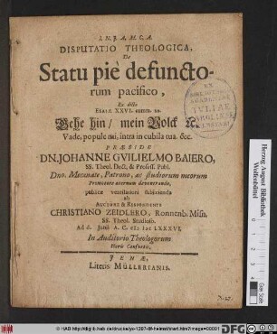 Disputatio Theologica, De Statu pie defunctorum pacifico : Ex dicto Esaiae XXVI. comm. 20. Gehe hin/ mein Volck [et]c. Vade, popule mi, intra in cubila tua. &c.