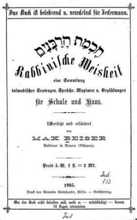 Rabbinische Weisheit : eine Sammlung talmudischer Sentenzen, Sprüche, Maximen und Erzählungen für Schule und Haus / übers. und erläutert von Max Reiser