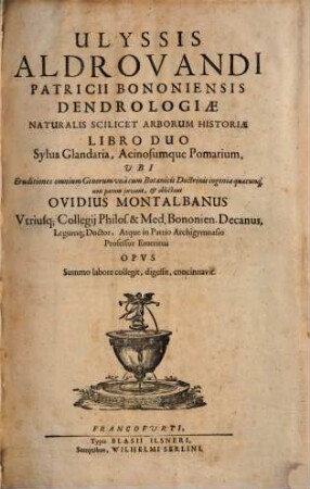 Ulyssis Aldrovandi Patricii Bononiensis Dendrologiae Naturalis Scilicet Arborum Historiae Libro Duo : Sylva Glandaria, Acinosumque Pomarium, Ubi Eruditiones omnium Generum una cum Botanicis Doctrinis ingenia quaecunq[ue] non parum juvant & oblectant