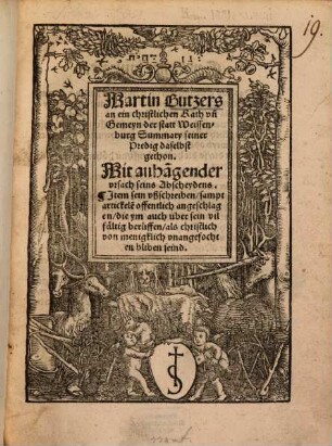 Martin Butzers an ein christlichen Rath vn[d] Gemeyn der statt Weissenburg Summary seiner Predig daselbst gethon : Mit anha[n]gender vrsach seins Abscheydens. Jtem sein vßschreiben, sampt artickele[n] offentlich angeschlagen, die ym auch über sein vilfältig berueffen, als christlich von menigklich vnangefochten bliben seind