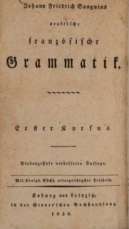 Johann Friedrich Sanguins praktische französische Grammatik. Erster Kursus