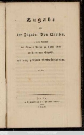 Zugabe zu der Zugabe : Von Quellen, einer kleinen bei Eduard Anton zu Halle 1829 erschienenen Schrift ; mit noch größern Merkwürdigkeiten