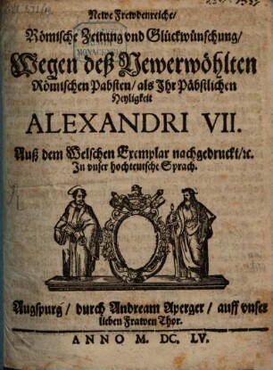 Newe Frewdenreiche, Römische Zeitung vnd Glückwünschung, Wegen deß Newerwöhlten Römischen Pabsten, als Ihr Päbstlichen Heyligkeit Alexandri VII.