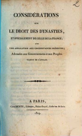 Considérations sur le droit des dynasties, et spécialement de celle de la France : avec une application aux circonstances présentes, addressés aux gouvernemens et aux peuples
