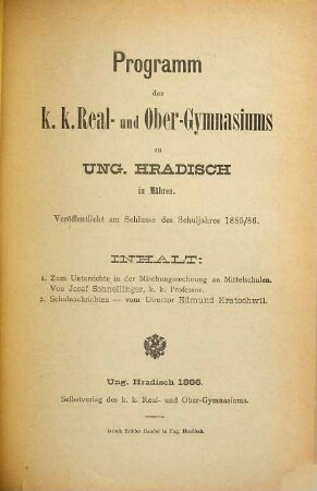 Programm des K.K. Real- und Obergymnasiums zu Ung.-Hradisch in Mähren : veröffentlicht am Schlusse des Schuljahres .... 1885/86