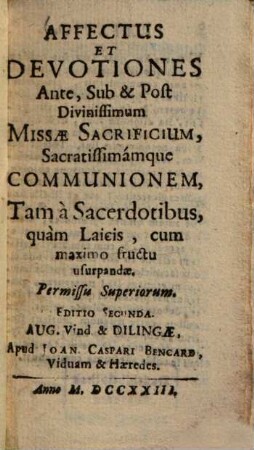 Affectus et devotiones Ante, Sub & Post Divinissimum Missae Sacrificium, Sacratissimamque Comunionem, Tam a Sacerdotibus, quam Laicis, cum maximo fructu usurpandae