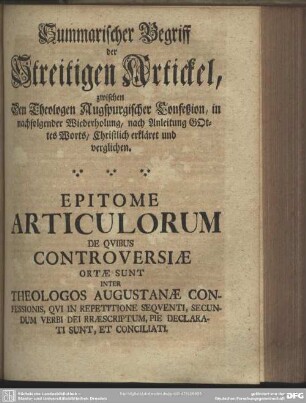 Summarischer Begriff der Streitigen Artickel, zwischen Den Theologen Augspurgischer Confeßion, in nachfolgender Wiederholung, nach Anleitung Gottes Worts, Christlich erkläret und verglichen