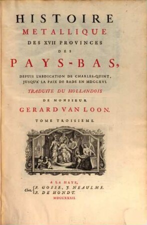 Histoire metallique de XVII provinces de Pays-Bas depuis l'abdication de Charles-Quint, jusqu'à la paix de Bade en MDCCXVI. 3