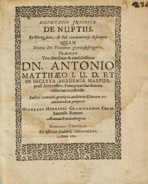 Disputatio Juridica De Nuptiis. Ex Utroq[ue] jure & Dd. commentarijs desumpta Quam Divina Dei Trinunius gratia suffragante