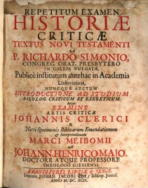 Repetitum Examen Historiae Criticae Textus novi Testamenti a P. Richardo Simonio ... vulgatae : nuncque auctum introductione ad studium philolog. criticum et exegiticum atque examine artis criticae Johannis Clerici et novi speciminis Biblicarum emendationum et interpretationum Marci Meibomii