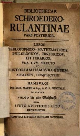 Bibliothecae Schroedero-Rulantinae : pars ... Hamburgi die VII. Septembr. & seqq. ... 1744 ... Publica auctione divendetur. 2., Pars posterior : libros philosophico-mathematicos ... complectens