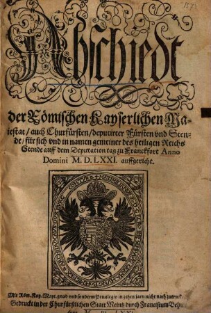 Abschiedt der Röm. Kayserl. Majestat, auch Churfürsten ... auff dem Deputationstag zu Franckfort Anno Dom. 1571 auffgericht