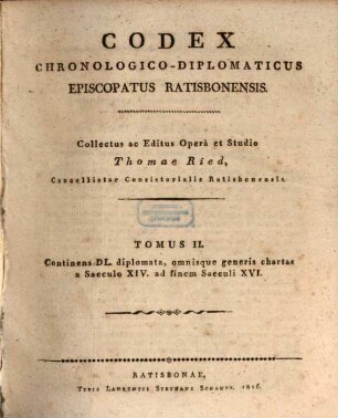 Codex Chronologico-Diplomaticus Episcopatus Ratisbonensis. 2, Continens DL diplomata, omnisque generis chartas a saeculo XIV, ad finem saeculi XVI