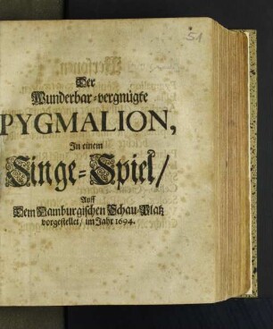 Der Wunderbar-vergnügte Pygmalion : In einem Singe-Spiel/ Auff Dem Hamburgischen Schau-Platz vorgestellet/ im Jahr 1694. [Komp.: Johann Georg Conradi. Textverf.: Christian Heinrich Postel]