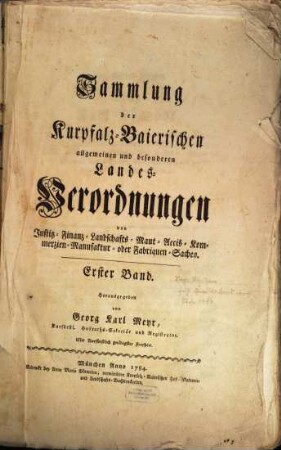 Sammlung der Churpfalz-Baierischen allgemeinen und besonderen Landes-Verordnungen von Sr. Churfürstl. Durchläucht Maximilian Joseph IV. in Justiz-, Finanz-, Landschafts-, Mauth-, Polizey-, Religions-, Militär- und vermischten Sachen, 1. 1784