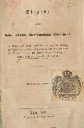 Eingabe an die hohe Stände-Versammlung Kurhessens : in Bezug auf einen derselben vorliegenden Antrag auf Abänderung einer Bestimmung des Gesetzes vom 29. October 1833, die gleichförmige Ordnung der Verhältnisse der Israeliten betreffend