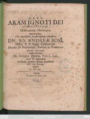 Aram Ignoti Dei ex Act. c. XVII. v. 23. Dissertatione Philologica Sub Praesidio ... Dn. Jo. Andreae Bosi[i], Histor. P.P. ... publicae luci sistet, M. Georgius Wonna/ Poet. L. Caes. Autor & Respondens in illustri propter Salam Academia XIV. Cal. Februar. Anno MDCLIX.