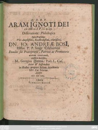 Aram Ignoti Dei ex Act. c. XVII. v. 23. Dissertatione Philologica Sub Praesidio ... Dn. Jo. Andreae Bosi[i], Histor. P.P. ... publicae luci sistet, M. Georgius Wonna/ Poet. L. Caes. Autor & Respondens in illustri propter Salam Academia XIV. Cal. Februar. Anno MDCLIX.
