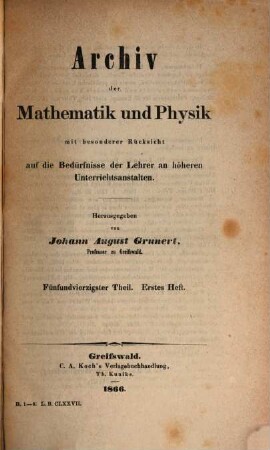 Archiv der Mathematik und Physik : mit besonderer Rücksicht auf die Bedürfnisse der Lehrer an höheren Unterrichtsanstalten. 45, 45. 1866