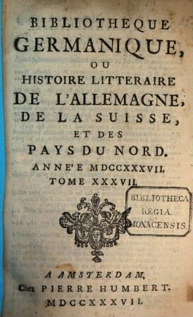 Bibliothèque germanique ou Histoire littéraire de l'Allemagne de la Suisse et des Pays du Nord. 37. 1737