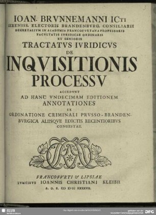 Joan. Brunnemanni ... Tractatus Iuridicus De Inquisitionis Processu : Accedunt Ad Hanc Undecimam Editionem Annotationes Ex Ordinatione Criminali Prusso-Brandenburgica Aliisque Edictis Recentioribus Congestae