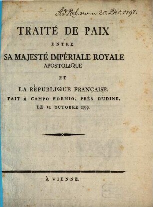 Traité De Paix Entre Sa Majesté Impériale Royale Apostolique Et La Republique Francaise : Fait A Campo Formio, Pres D'Udine, Le 17 Octobre 1797