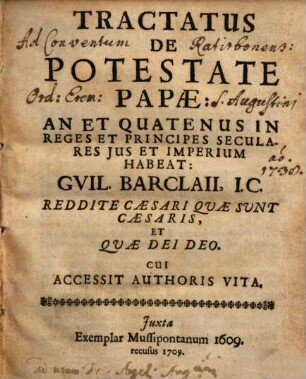 Tractatus De Potestate Papae: An Et Quatenus In Reges Et Principes Seculares Jus Et Imperium Habeat: Gvil. Barclaii, I.C. : Cui Accessit Authoris Vita