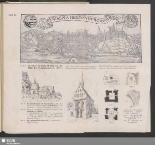 Tafel 1a. Abb. 1 Ansicht der Stadt Meißen um die Mitte des 16. Jahrhunderts (1558) ; Abb. 2. Das Jakobsspital mit der Jakobskapelle im 19. Jahrhundert ; Abb. 3. Index zum Lageplan des abgebrochenen Jakobshospitals zu Meißen ; Abb. 4. Die Jakobskapelle um 1844 ; Abb. 5 u. 6. Grundriß der Jakobskapelle ; Abb. 7. Stichkappe und Fenster im Keller der Jakobskapelle ; Abb. 8. Gewölbe der Jakobskapelle