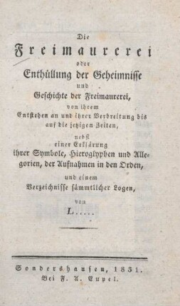 Die Freimaurerei oder Enthüllung der Geheimnisse und Geschichte der Freimaurerei, von ihrem Entstehen an und ihrer Verbreitung bis auf die jetzigen Zeiten : nebst einer Erklärung ihrer Symbole, Hieroglyphen und Allegorien, der Aufnahmen in den Orden, und einem Verzeichnisse sämmtlicher Logen