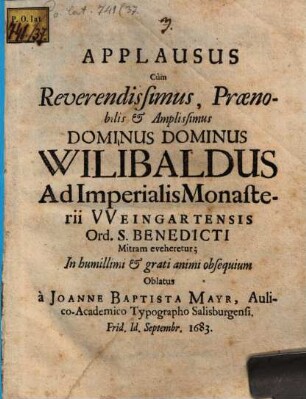 Applausus, cum Rev. DD. Wilibaldus ad Imp. Monasterii Weingartensis ... mitram eveheretur; in humillimi ... animi obsequium oblatus a J. B. Mayr, Typogr. Salisburg.