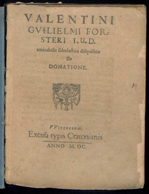 VALENTINI || GVILIELMI FOR=||STERI I. U. D.|| amicabilis scholastica disquisitio || De || DONATIONE.||