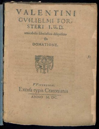 VALENTINI || GVILIELMI FOR=||STERI I. U. D.|| amicabilis scholastica disquisitio || De || DONATIONE.||