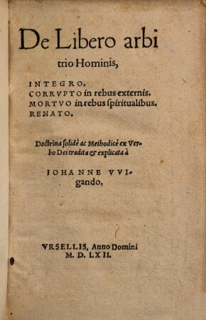 De Libero arbitrio Hominis, Integro. Corrupto in rebus externis. Mortuo in rebus spiritualibus. Renato : Doctrina solidè ac Methodicè ex Verbo Dei tradita & explicata