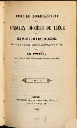 Histoire ecclésiastique de l'ancien diocèse de Liège et des saints qui l'ont illustré, depuis son origine jusqu'à la révolution de 1793. 2