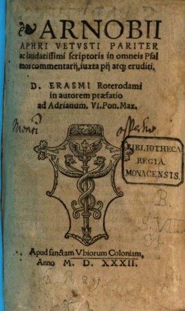 Arnobii Aphri Vetvsti Pariter ac laudatissimi scriptoris in omneis Psalmos commentarij, iuxta pij atq[ue] eruditi