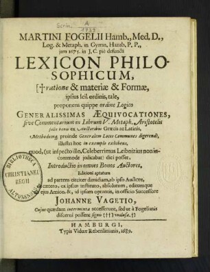 Martini Fogelii Hamb., Med. D., Log., & Metaph. in Gymn. Hamb. P.P. ... Lexicon philosophicum : ratione & materiae & Formae ...