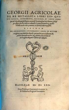 Georgii Agricolae De re metallica : libri XII ; quibus officia, instrumenta, machinae, ac omnia denique ad metallicam spectantia, ... describuntur et per effigies ... ob oculos ponuntur ...