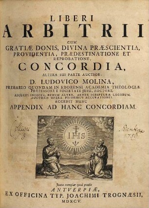 Liberi Arbitrii Cum Gratiae Donis, Divina Praescientia, Providentia, Praedestinatione Et Reprobatione, Concordia : Altera Sui Parte Auctior ; ... Accedit Nunc Appendix Ad Hanc Concordiam