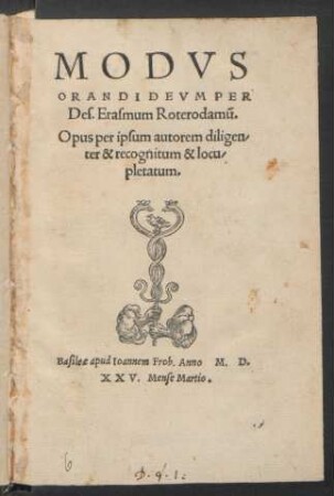 MODVS || ORANDI DEVM PER || Des. Erasmum Roterodamũ.|| Opus per ipsum autorem diligen/||ter & recognitum & locu/||pletatum.||