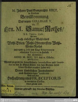 M. Johann Paul Gumprechts Rect. in Lauban Bewillkommung Des neuen Collegae V. Tit. Hrn. M. Samuel Rothes ... : Welcher nach einhelliger Wahl eines ... Denen sämbtlichen Jnnwohnern, auch Auswärtigen notificiret Und von der Hochachtung eines Praeceptoris in den untern Classen etwas gedacht wird