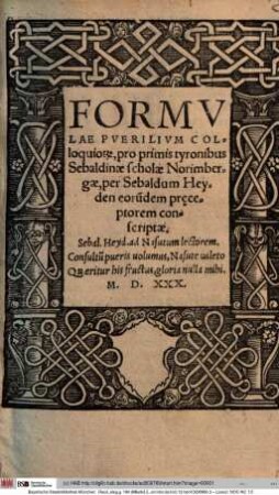 FORMV||LAE PVERILIVM COL=||loquio#[RUM], pro primis tyronibus || Sebaldinae scholae Norimber=||gae, per Sebaldum Hey=||den eorũdem pręce=||ptorem con=||scriptae.|| ... ||
