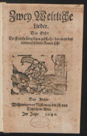 Zwey Weltliche Lieder : Das Erste/ Es ist nicht lang da es geschah/ das man den Lindenschmidt Reiten sah. Das Ander/ Wilhelmus von Nassawen/ bin ich von Teutschem Blut