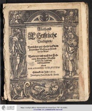Allerhand Christliche Predigten/ Newlicher zeit/ theils auff dem Keyserlichen Wahltag zu Franckfurt am Meyn/ Theils vor vnd nach der Crönung Königlicher Majestät in Böheim/ ausser vnd in Prag gehalten/ Durch Abrahamum Scultetum